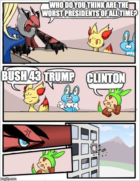 Worst Presidents of All Time | WHO DO YOU THINK ARE THE WORST PRESIDENTS OF ALL TIME? CLINTON; BUSH 43; TRUMP | image tagged in pokemon board meeting,presidents,memes | made w/ Imgflip meme maker