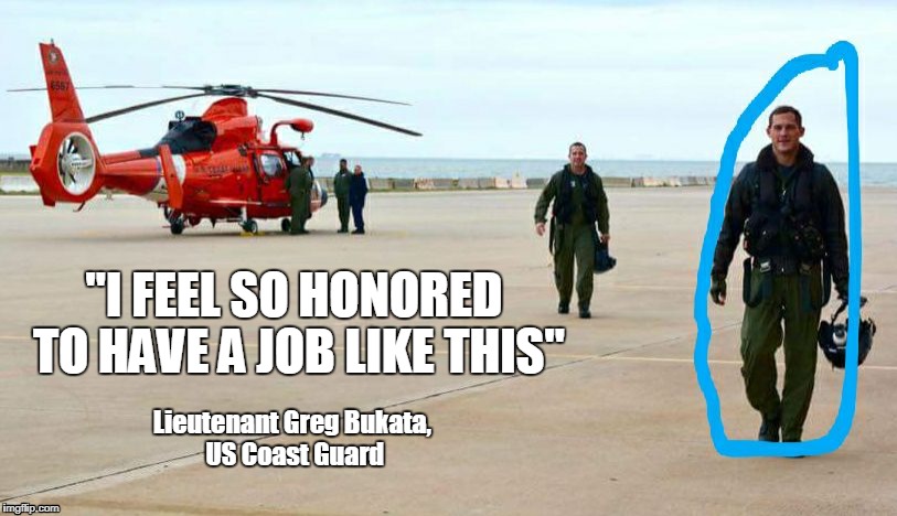 Greg Bukata NBC News | "I FEEL SO HONORED TO HAVE A JOB LIKE THIS"; Lieutenant Greg Bukata, US Coast Guard | image tagged in greg bukata,nbc news | made w/ Imgflip meme maker