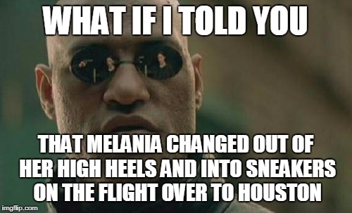 Matrix Morpheus Meme | WHAT IF I TOLD YOU; THAT MELANIA CHANGED OUT OF HER HIGH HEELS AND INTO SNEAKERS ON THE FLIGHT OVER TO HOUSTON | image tagged in memes,matrix morpheus | made w/ Imgflip meme maker