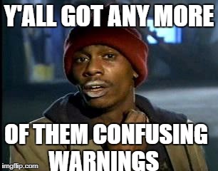 Y'all Got Any More Of That Meme | Y'ALL GOT ANY MORE OF THEM CONFUSING WARNINGS | image tagged in memes,yall got any more of | made w/ Imgflip meme maker