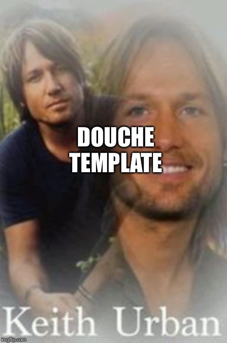 Keith Urban | TEMPLATE; DOUCHE | image tagged in keith urban | made w/ Imgflip meme maker