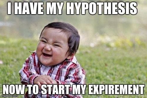 Evil Toddler Meme | I HAVE MY HYPOTHESIS; NOW TO START MY EXPIREMENT | image tagged in memes,evil toddler | made w/ Imgflip meme maker