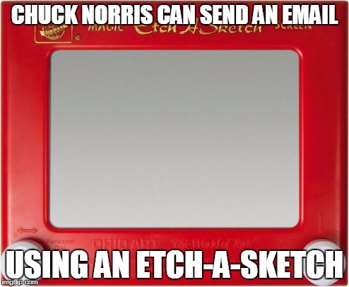 Chuck Norris Etch-A-Sketch | CHUCK NORRIS CAN SEND AN EMAIL; USING AN ETCH-A-SKETCH | image tagged in magic etch a sketch screen,memes,chuck norris | made w/ Imgflip meme maker