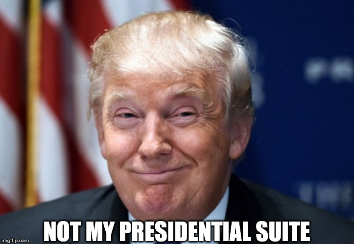 donald trump | NOT MY PRESIDENTIAL SUITE | image tagged in donald trump | made w/ Imgflip meme maker