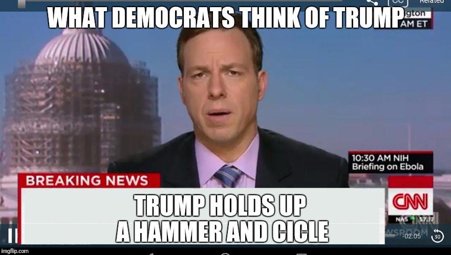 cnn breaking news template | WHAT DEMOCRATS THINK OF TRUMP; TRUMP HOLDS UP A HAMMER AND CICLE | image tagged in cnn breaking news template | made w/ Imgflip meme maker