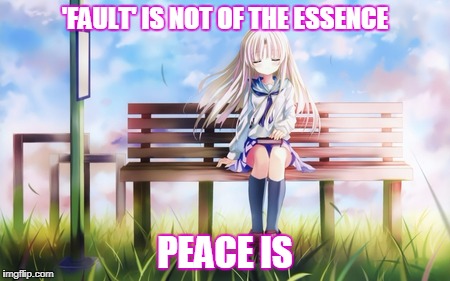 'FAULT' IS NOT OF THE ESSENCE PEACE IS | made w/ Imgflip meme maker
