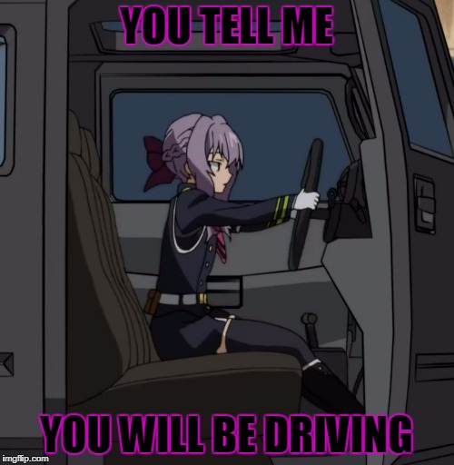 YOU TELL ME YOU WILL BE DRIVING | made w/ Imgflip meme maker