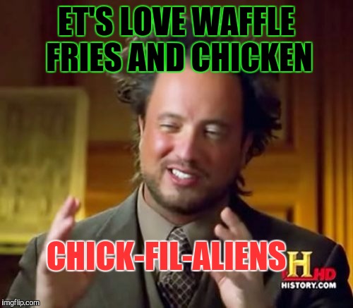 Ancient Aliens | ET'S LOVE WAFFLE FRIES AND CHICKEN; CHICK-FIL-ALIENS | image tagged in funny,ancient aliens,food,humor,memes,television | made w/ Imgflip meme maker