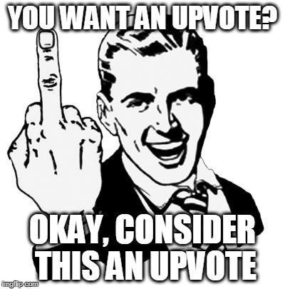 1950s Middle Finger | YOU WANT AN UPVOTE? OKAY, CONSIDER THIS AN UPVOTE | image tagged in memes,1950s middle finger | made w/ Imgflip meme maker