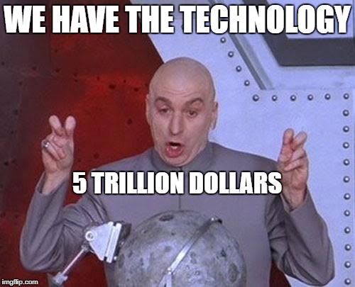 Dr Evil Laser Meme | WE HAVE THE TECHNOLOGY 5 TRILLION DOLLARS | image tagged in memes,dr evil laser | made w/ Imgflip meme maker