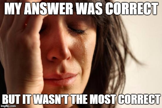 First World Problems | MY ANSWER WAS CORRECT; BUT IT WASN'T THE MOST CORRECT | image tagged in memes,first world problems | made w/ Imgflip meme maker
