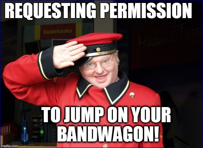 REQUESTING PERMISSION TO JUMP ON YOUR BANDWAGON! | made w/ Imgflip meme maker