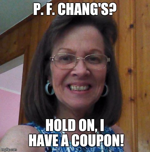 Coupon lady | P. F. CHANG'S? HOLD ON, I HAVE A COUPON! | image tagged in old lady | made w/ Imgflip meme maker