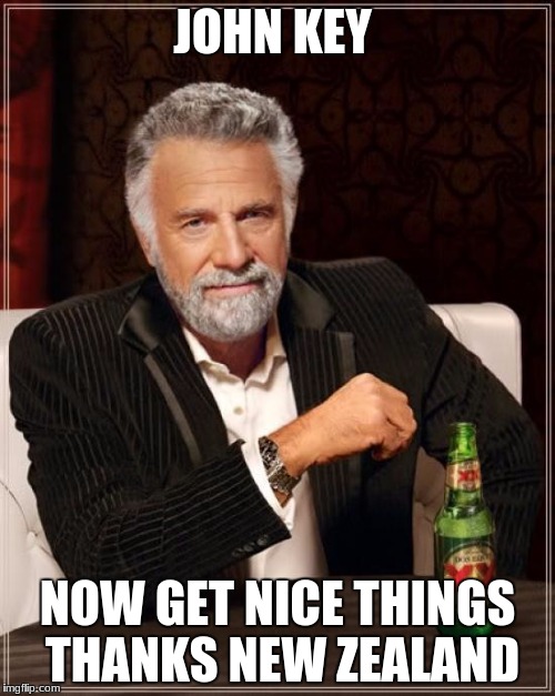 The Most Interesting Man In The World Meme | JOHN KEY; NOW GET NICE THINGS THANKS NEW ZEALAND | image tagged in memes,the most interesting man in the world | made w/ Imgflip meme maker