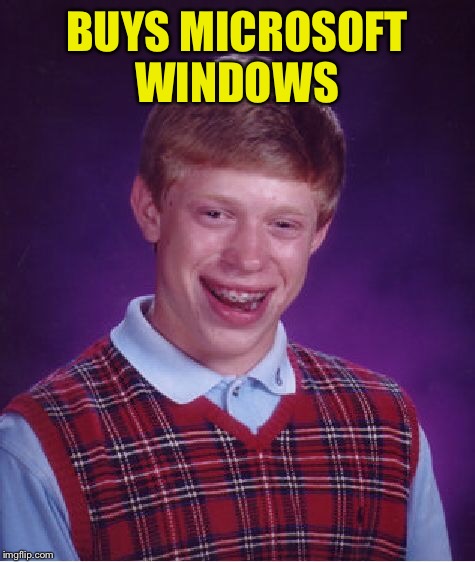 Bad Luck Brian Meme | BUYS MICROSOFT WINDOWS | image tagged in memes,bad luck brian | made w/ Imgflip meme maker