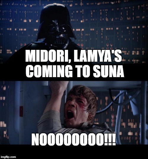Star Wars No Meme | MIDORI, LAMYA'S COMING TO SUNA; NOOOOOOOO!!! | image tagged in memes,star wars no | made w/ Imgflip meme maker