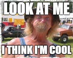 LOOK AT ME; I THINK I'M COOL | made w/ Imgflip meme maker