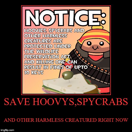 SAVE HOOVYS,SPYCRABS | AND OTHER HARMLESS CREATURED RIGHT NOW | image tagged in funny,demotivationals | made w/ Imgflip demotivational maker