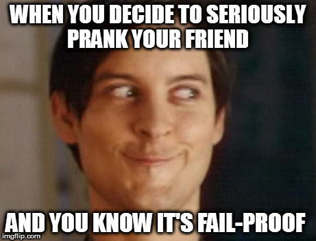 Spiderman Peter Parker Meme | WHEN YOU DECIDE TO SERIOUSLY PRANK YOUR FRIEND; AND YOU KNOW IT'S FAIL-PROOF | image tagged in memes,spiderman peter parker | made w/ Imgflip meme maker