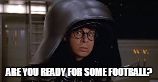 ARE YOU READY FOR SOME FOOTBALL? | made w/ Imgflip meme maker