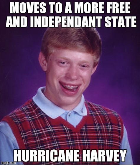 Bad Luck Brian Meme | MOVES TO A MORE FREE AND INDEPENDANT STATE; HURRICANE HARVEY | image tagged in memes,bad luck brian | made w/ Imgflip meme maker