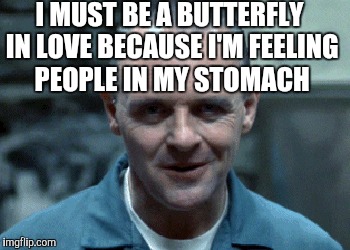 I MUST BE A BUTTERFLY IN LOVE BECAUSE I'M FEELING PEOPLE IN MY STOMACH | made w/ Imgflip meme maker