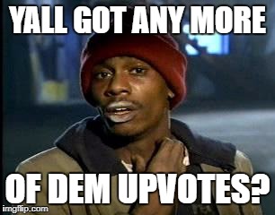 Y'all Got Any More Of That Meme | YALL GOT ANY MORE; OF DEM UPVOTES? | image tagged in memes,yall got any more of | made w/ Imgflip meme maker