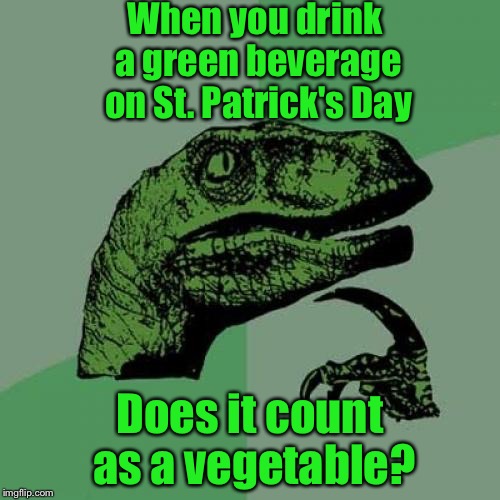 Philosoraptor Meme | When you drink a green beverage on St. Patrick's Day; Does it count as a vegetable? | image tagged in memes,philosoraptor | made w/ Imgflip meme maker