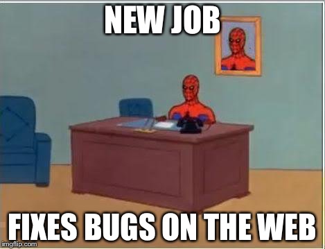 Spiderman Computer Desk Meme | NEW JOB; FIXES BUGS ON THE WEB | image tagged in memes,spiderman computer desk,spiderman | made w/ Imgflip meme maker