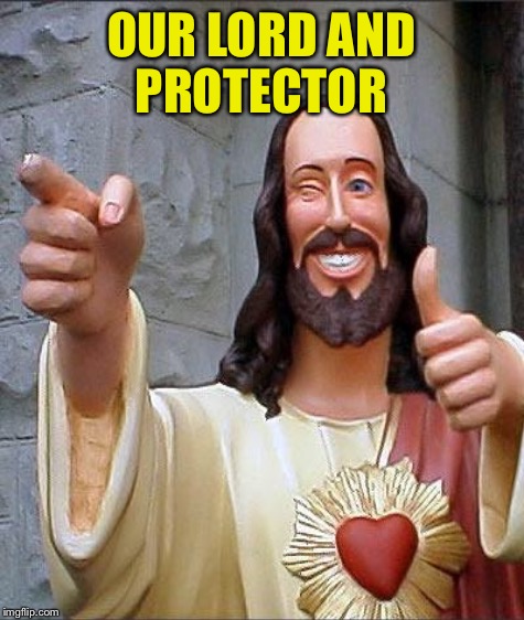 OUR LORD AND PROTECTOR | made w/ Imgflip meme maker