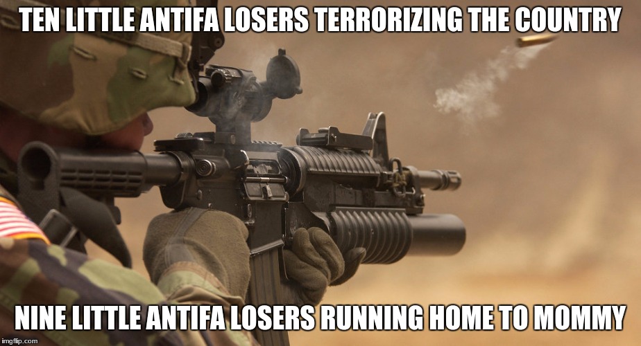 us military heroes | TEN LITTLE ANTIFA LOSERS TERRORIZING THE COUNTRY; NINE LITTLE ANTIFA LOSERS RUNNING HOME TO MOMMY | image tagged in antifa,military,make america great again,terrorists | made w/ Imgflip meme maker