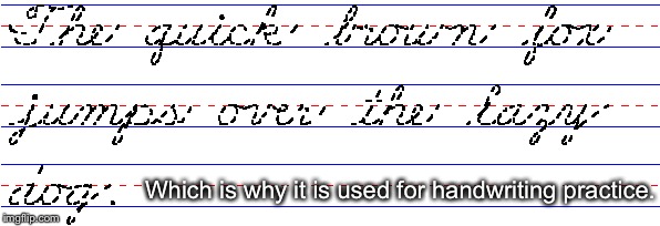 Which is why it is used for handwriting practice. | made w/ Imgflip meme maker