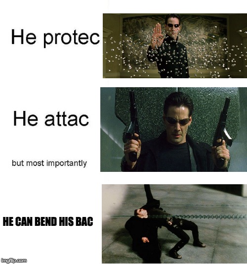 PROTEC, ATTAC, NEO GOT UR BAC | HE CAN BEND HIS BAC | image tagged in he protec,he attac,neo,matrix | made w/ Imgflip meme maker