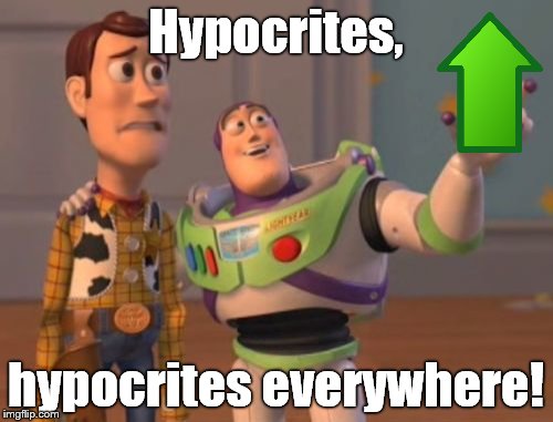 X, X Everywhere Meme | Hypocrites, hypocrites everywhere! | image tagged in memes,x x everywhere | made w/ Imgflip meme maker