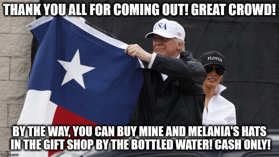 Thanks guys! Awesome bigly crowd! | THANK YOU ALL FOR COMING OUT! GREAT CROWD! BY THE WAY, YOU CAN BUY MINE AND MELANIA'S HATS IN THE GIFT SHOP BY THE BOTTLED WATER! CASH ONLY! | image tagged in trump,donald trump,houston,crowd | made w/ Imgflip meme maker