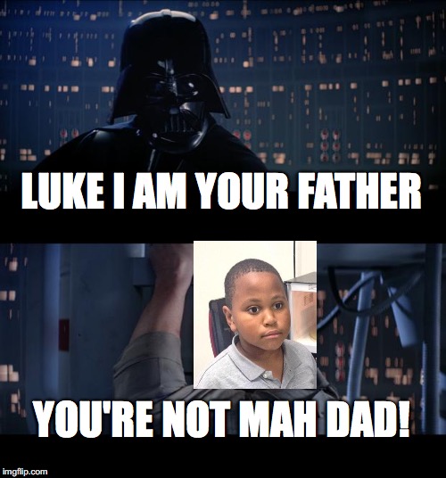 Star Wars No Meme | LUKE I AM YOUR FATHER; YOU'RE NOT MAH DAD! | image tagged in memes,star wars no | made w/ Imgflip meme maker