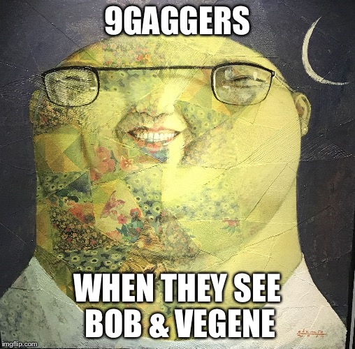9GAGGERS; WHEN THEY SEE BOB & VEGENE | image tagged in oui | made w/ Imgflip meme maker