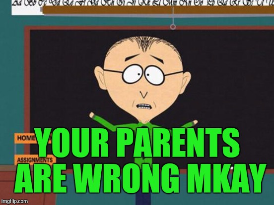 When a creationist goes to school | YOUR PARENTS ARE WRONG MKAY | image tagged in memes,mr garrison | made w/ Imgflip meme maker