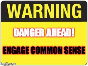 blank warning sign | DANGER AHEAD! ENGAGE COMMON SENSE | image tagged in blank warning sign | made w/ Imgflip meme maker