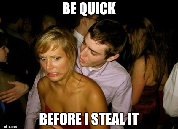 Club Face | BE QUICK BEFORE I STEAL IT | image tagged in club face | made w/ Imgflip meme maker