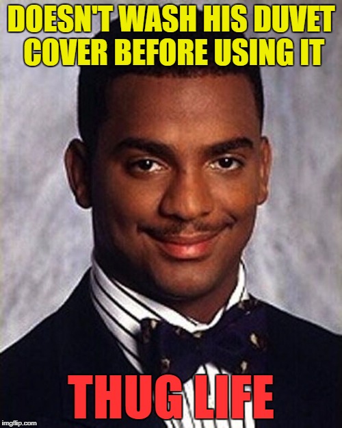 Guess what I bought today? :) |  DOESN'T WASH HIS DUVET COVER BEFORE USING IT; THUG LIFE | image tagged in carlton banks thug life,memes,duvet covers,instructions,sleeping,washing | made w/ Imgflip meme maker