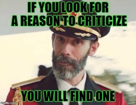 IF YOU LOOK FOR A REASON TO CRITICIZE YOU WILL FIND ONE | made w/ Imgflip meme maker
