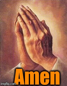 Praying Hands | Amen | image tagged in praying hands | made w/ Imgflip meme maker