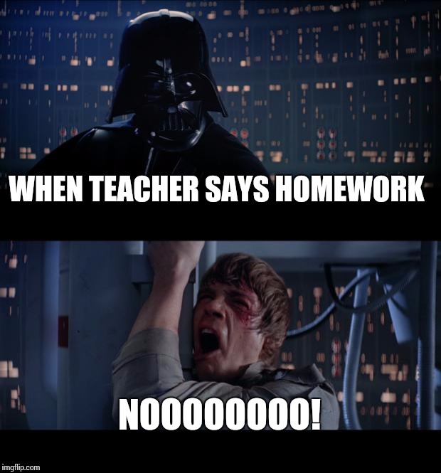 Star Wars No | WHEN TEACHER SAYS HOMEWORK; NOOOOOOOO! | image tagged in memes,star wars no | made w/ Imgflip meme maker