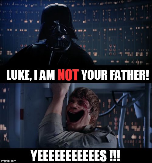 Star Wars Yes | LUKE, I AM            YOUR FATHER! NOT; YEEEEEEEEEEES !!! | image tagged in star wars no,memes,darth vader,luke skywalker | made w/ Imgflip meme maker