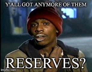 Y'all Got Any More Of That Meme | Y'ALL GOT ANYMORE OF THEM; RESERVES? | image tagged in memes,yall got any more of | made w/ Imgflip meme maker