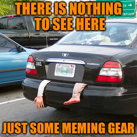 THERE IS NOTHING TO SEE HERE JUST SOME MEMING GEAR | made w/ Imgflip meme maker