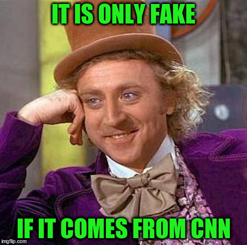 Creepy Condescending Wonka Meme | IT IS ONLY FAKE IF IT COMES FROM CNN | image tagged in memes,creepy condescending wonka | made w/ Imgflip meme maker