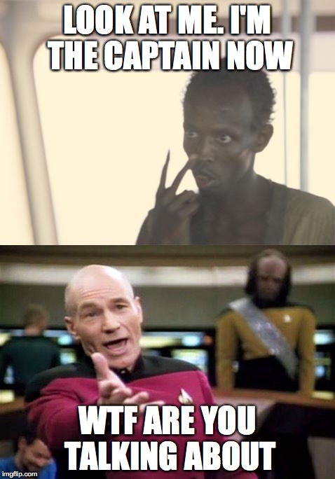 Don't Take the Enterprise From Picard | LOOK AT ME. I'M THE CAPTAIN NOW; WTF ARE YOU TALKING ABOUT | image tagged in memes,i'm the captain now,picard wtf | made w/ Imgflip meme maker