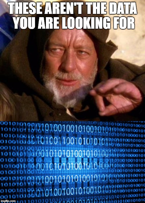 big data | THESE AREN'T THE DATA YOU ARE LOOKING FOR | image tagged in data | made w/ Imgflip meme maker